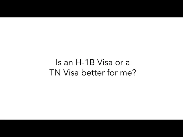 Is an H-1B Visa or a TN Visa better for me?