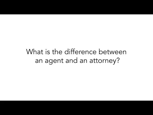 What is the difference between an agent and an attorney?